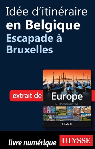 Europe, 50 itinéraires de rêve. Idée d'itinéraire en Belgique, escapade à Bruxelles