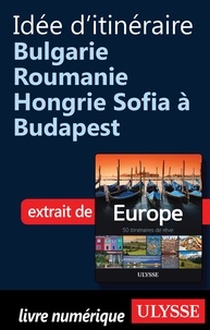 Emilie Marcil - Europe, 50 itinéraires de rêve - Idée d'itinéraire Bulgarie, Roumanie, Hongrie : Sofia à Budapest.