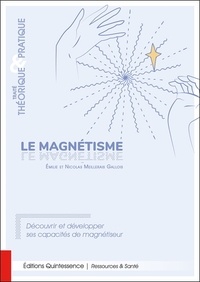 Emilie Meillerais Gallois et Nicolas Meillerais Gallois - Le magnétisme, traité théorique & pratique - Découvrir et développer ses capacités de magnétiseur.