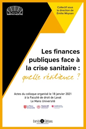 Les finances publiques face à la crise sanitaire : quelle résilience ?. Actes du colloque organisé le 18 janvier 2021 à la faculté de droit de Laval Le Mans Université