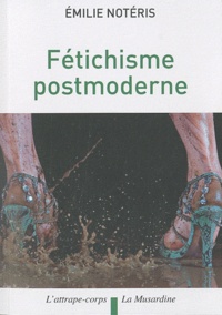 Emilie Notéris - Fétichisme postmoderne.