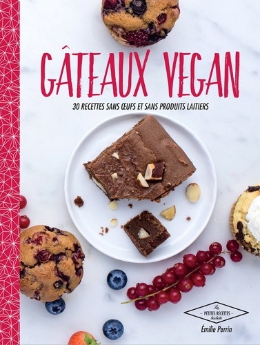 Emilie Perrin - Gâteaux vegan - 30 recettes sans  oeufs et sans produits laitiers.