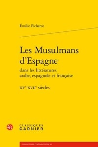 Emilie Picherot - Les musulmans d'Espagne dans les littératures arabe, espagnole et française - XV - XVIIe siècles.