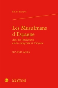 Emilie Picherot - Les Musulmans d'Espagne dans les littératures arabe, espagnole et française - XVe-XVIIe siècles.