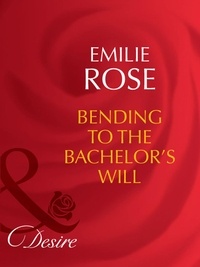 Emilie Rose - Bending To The Bachelor's Will.