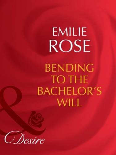 Emilie Rose - Bending To The Bachelor's Will.