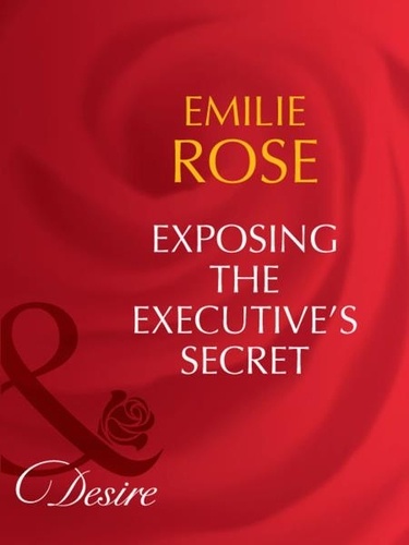 Emilie Rose - Exposing The Executive's Secrets.