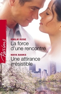 Emilie Rose et Maya Banks - La force d'une rencontre - Une attirance irrésistible (Harlequin Passions).