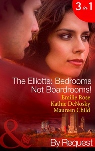 Emilie Rose et Kathie DeNosky - The Elliotts: Bedrooms Not Boardrooms! - Forbidden Merger (The Elliotts) / The Expectant Executive (The Elliotts) / Beyond the Boardroom (The Elliotts).