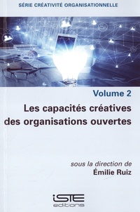 Emilie Ruiz - Créativité organisationnelle - Volume 2, Les capacités créatives des organisations ouvertes.