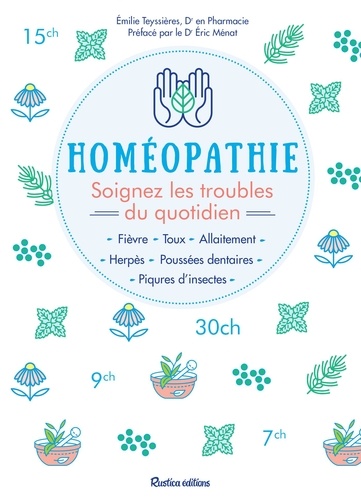 Homéopathie - Soignez les troubles du quotidien. Fièvre - Toux - Allaitement - Herpès - Poussés dentaires - Piqûres d'insectes