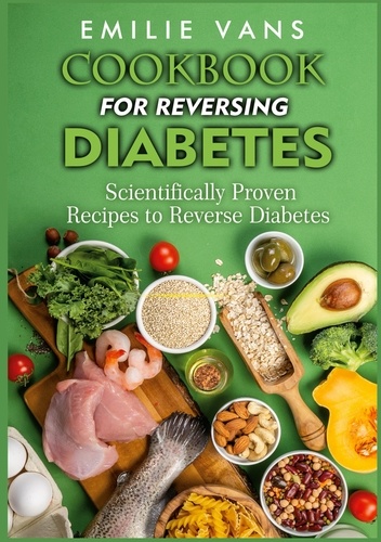 Cookbook For Reversing Diabetes. Scientifically Proven Recipes To Reverse Diabetes