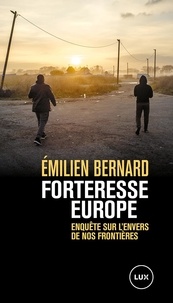 Emilien Bernard - Forteresse Europe - Enquête sur l’envers de nos frontières.