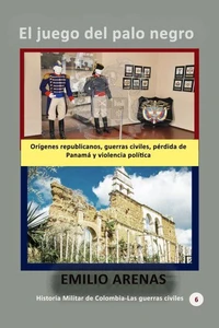 El juego del palo negro Orígenes republicanos, guerras civiles, pérdida de Panamá y violencia política