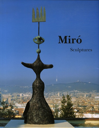 Emilio Fernandez Miro et Pilar Ortega Chapel - Miro - Catalogue raisonné Sculptures 1928-1982.