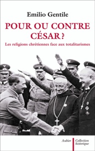 Emilio Gentile - Pour ou contre César ? - Les religions chrétiennes face aux totalitarismes.