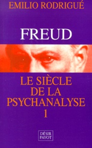 Emilio Rodrigué - Freud, Le Siecle De La Psychanalyse. Tome 1.