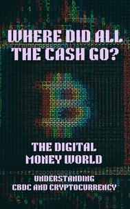  Emily Airey - Where Did All the Cash Go? The Digital Money World. Understanding CBDC and Cryptocurrency; Digital Money, Finance, Bitcoin, Crypto, Cryptocurrency, CBDC, Digital Currency, Money Book.