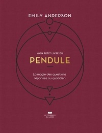Emily Anderson - Mon petit livre du pendule - La magie des question réponses au quotidien.
