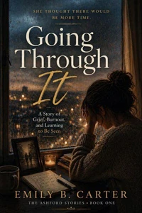 Going Through It: A Story of Grief, Burnout, and Learning to Be Seen