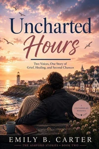 Uncharted Hours: Two Voices, One Story of Grief, Healing, and Second Chances