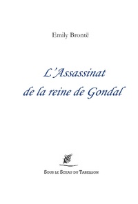 Emily Brontë - L'assassinat de la reine de Gondal.