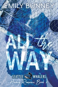  Emily Bunney - All the Way - Seattle Whalers Hockey Romance, #2.
