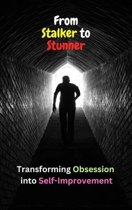 From Stalker to Stunner: Transforming Obsession  into Self-Improvement