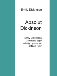 Emily Dickinson - Absolut Dickinson - Emily Dickinsons 25 bedste digte udvalgt og oversat af Niels Kjær.