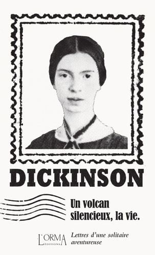 Emily Dickinson - Un volcan silencieux, la vie - Lettres d'une solitaire aventureuse.