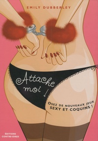 Emily Dubberley - Attache moi ! Coffret - Osez de nouveaux jeux sexy et coquins !.