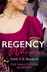 Emily E K Murdoch - Regency Whispers: The Wallflower Academy - Least Likely to Win a Duke (The Wallflower Academy) / More Than a Match for the Earl.