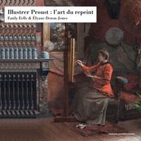 Emily Eells et Elyane Dezon-Jones - Illustrer Proust : l'art du repeint.