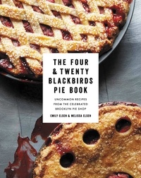 Emily Elsen et Melissa Elsen - The Four &amp; Twenty Blackbirds Pie Book - Uncommon Recipes from the Celebrated Brooklyn Pie Shop.