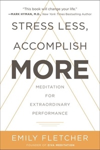 Emily Fletcher - Stress Less, Accomplish More - Meditation for Extraordinary Performance.