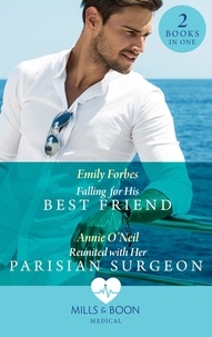 Emily Forbes et Annie O'Neil - Falling For His Best Friend / Reunited With Her Parisian Surgeon - Falling for His Best Friend / Reunited with Her Parisian Surgeon.