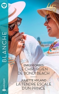 Emily Forbes et Juliette Hyland - Le chirurgien de Bondi Beach ; La tendre escale d'un prince.
