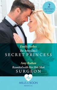 Emily Forbes et Amy Ruttan - The Army Doc's Secret Princess / Reunited With Her Hot-Shot Surgeon - The Army Doc's Secret Princess / Reunited with Her Hot-Shot Surgeon.
