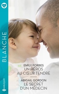 Emily Forbes et Abigail Gordon - Un héros au coeur tendre - Le secret d'un médecin.