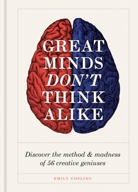 Emily Gosling - Great Minds Don't Think Alike - discover the method and madness of 56 creative geniuses.