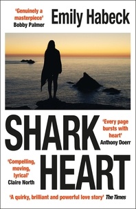 Emily Habeck - Shark Heart - 'A fantastical, original and beautifully written novel' ANTHONY DOERR.