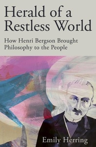 Emily Herring - Herald of a Restless World - How Henri Bergson Brought Philosophy to the People.