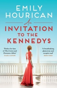 Emily Hourican - An Invitation to the Kennedys - A captivating story of high society, forbidden love and a world on the cusp of change.