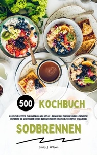  Emily J. Wilson - Sodbrennen Kochbuch: 500 köstliche Rezepte zur Linderung von Reflux - Dein Weg zu einem gesunden Lebensstil! (Entdecke die Geheimnisse deiner Darmgesundheit inklusive Zuckerfrei-Challenge).