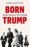 Emily Jane Fox - Born Trump - Inside America’s First Family.