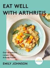 Emily Johnson - Eat Well with Arthritis - Over 85 delicious recipes from Arthritis Foodie.