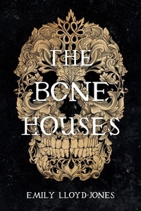 Emily Lloyd-Jones - The Bone Houses.