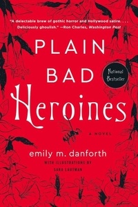 Emily M. Danforth et Sara Lautman - Plain Bad Heroines - A Novel.