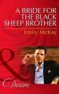 Emily McKay - A Bride for the Black Sheep Brother.