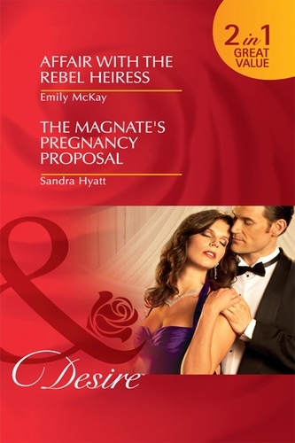 Emily McKay et Sandra Hyatt - Affair with the Rebel Heiress / The Magnate's Pregnancy Proposal - Affair with the Rebel Heiress / The Magnate's Pregnancy Proposal.